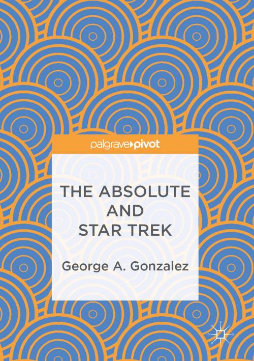 Cover of the book The Absolute and Star Trek by George A. Gonzalez, Springer International Publishing