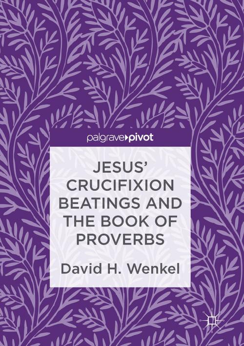 Cover of the book Jesus' Crucifixion Beatings and the Book of Proverbs by David H. Wenkel, Springer International Publishing