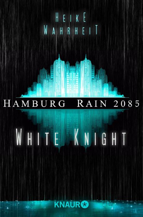 Cover of the book Hamburg Rain 2085. White Knight by Heike Wahrheit, Knaur eBook