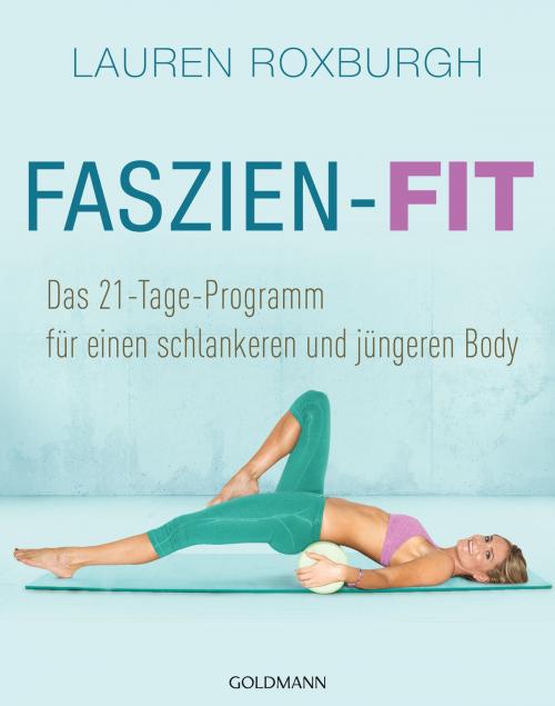 Cover of the book Faszien-Fit by Lauren Roxburgh, Goldmann Verlag