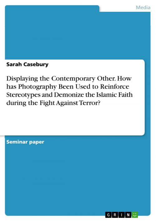 Cover of the book Displaying the Contemporary Other. How has Photography Been Used to Reinforce Stereotypes and Demonize the Islamic Faith during the Fight Against Terror? by Sarah Casebury, GRIN Verlag