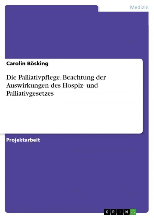 Cover of the book Die Palliativpflege. Beachtung der Auswirkungen des Hospiz- und Palliativgesetzes by Carolin Bösking, GRIN Verlag