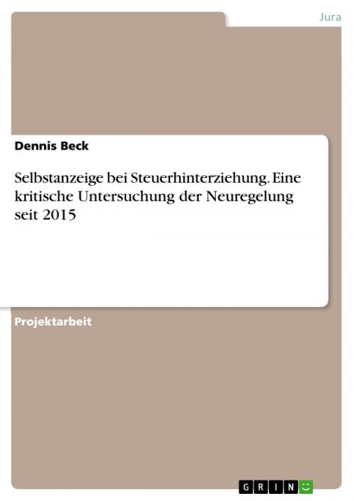 Cover of the book Selbstanzeige bei Steuerhinterziehung. Eine kritische Untersuchung der Neuregelung seit 2015 by Dennis Beck, GRIN Verlag