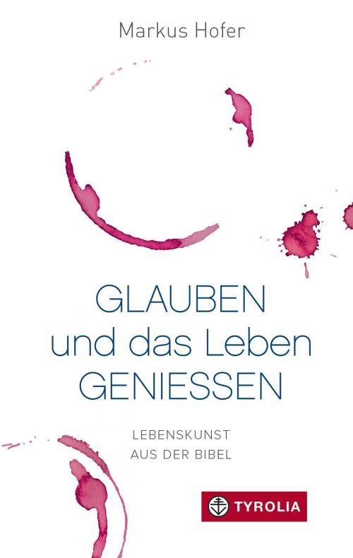 Cover of the book Glauben und das Leben genießen by Markus Hofer, Tyrolia