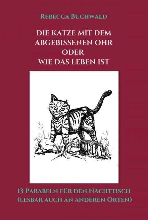 Cover of the book DIE KATZE MIT DEM ABGEBISSENEN OHR oder WIE DAS LEBEN IST by Rebecca Buchwald, tredition