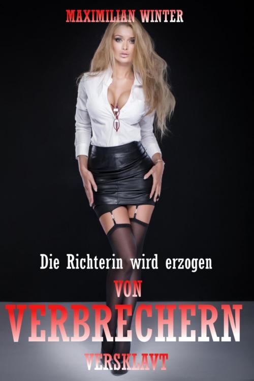 Cover of the book Von Verbrechern versklavt! - Die Richterin wird erzogen by Maximilian Winter, BookRix