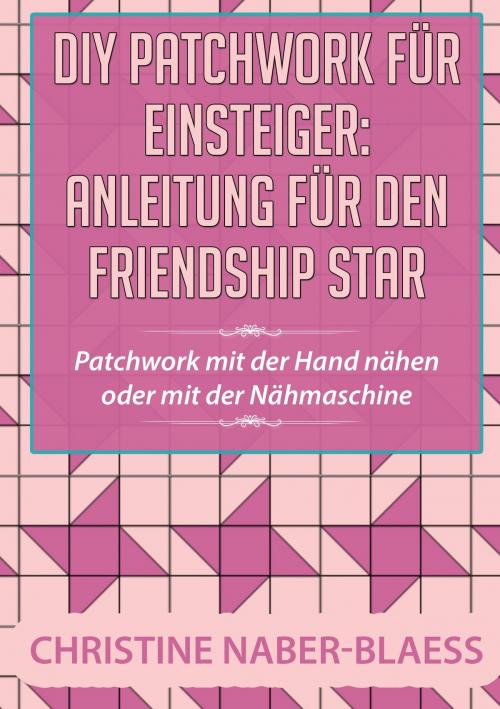Cover of the book DIY Patchwork für Einsteiger: Anleitung für den Friendship Star by Christine Naber-Blaess, Books on Demand
