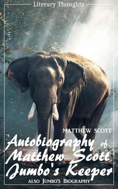 Cover of the book Autobiography of Matthew Scott, Jumbo's Keeper; also Jumbo's Biography (Matthew Scott) - illustrated - (Literary Thoughts Edition) by Matthew Scott, epubli