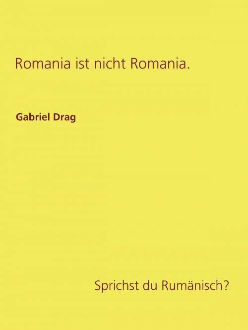 Cover of the book Romania ist nicht Romania. by Gabriel Drag, BoD E-Short
