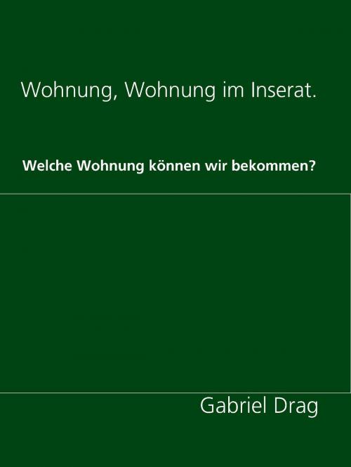 Cover of the book Wohnung, Wohnung im Inserat. by Gabriel Drag, BoD E-Short