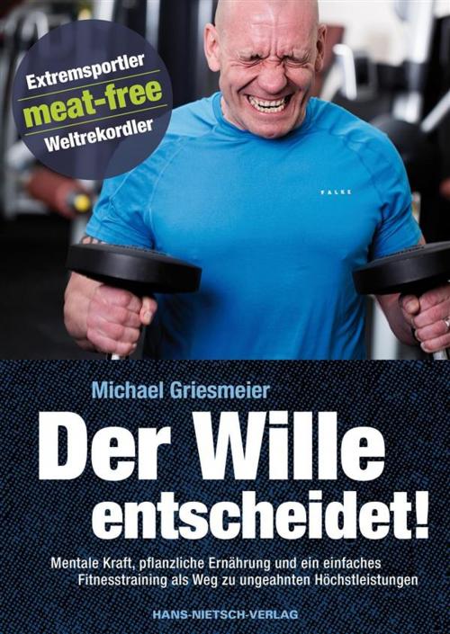 Cover of the book Der Wille entscheidet! by Michael Griesmeier, Hans-Nietsch-Verlag