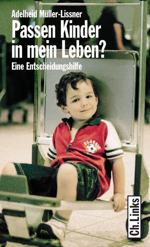 Cover of the book Passen Kinder in mein Leben? by Adelheid Müller-Lissner, Ch. Links Verlag