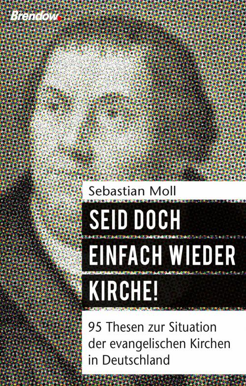 Cover of the book Seid doch einfach wieder Kirche! by Sebastian Moll, Brendow, J