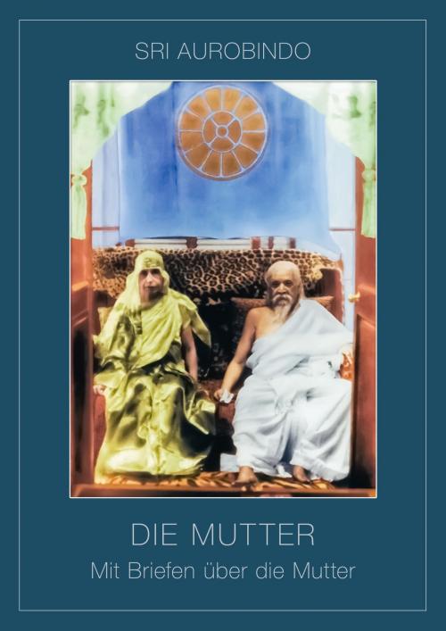 Cover of the book Die Mutter - mit Briefen über die Mutter by Sri Aurobindo, Sri Aurobindo Digital Edition