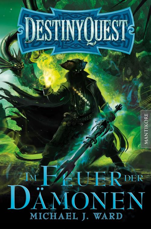 Cover of the book Destiny Quest 2: Im Feuer der Dämonen by Michael J. Ward, Mantikore-Verlag