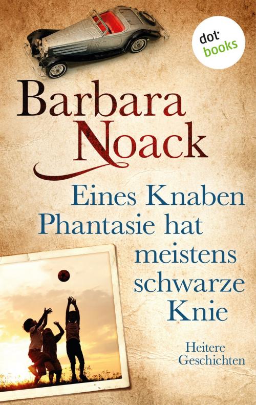 Cover of the book Eines Knaben Phantasie hat meistens schwarze Knie by Barbara Noack, dotbooks GmbH