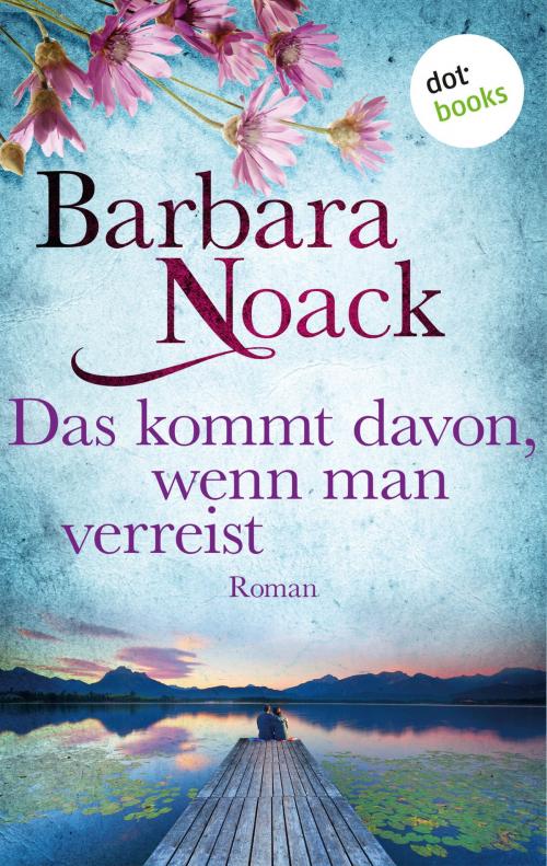 Cover of the book Das kommt davon, wenn man verreist by Barbara Noack, dotbooks GmbH