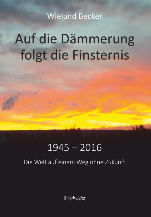 Cover of the book Auf die Dämmerung folgt die Finsternis by Wieland Becker, Engelsdorfer Verlag