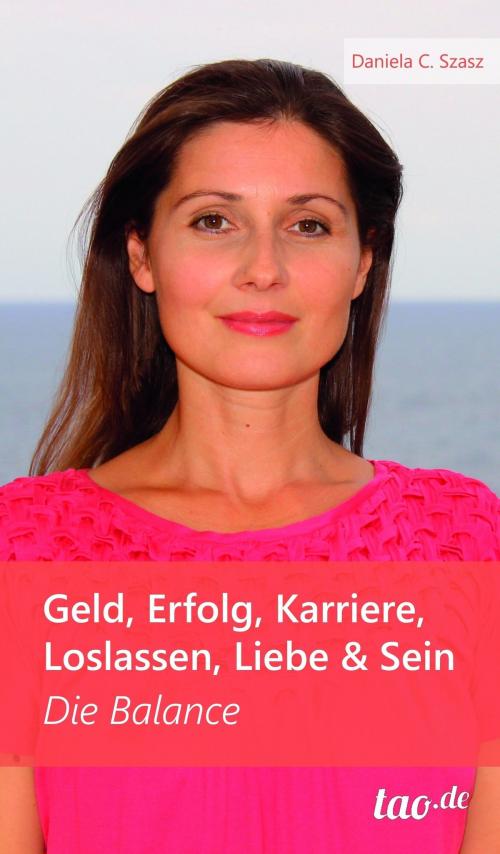 Cover of the book Geld, Erfolg, Karriere, Loslassen, Liebe und Sein by Daniela Claudia Szasz, tao.de