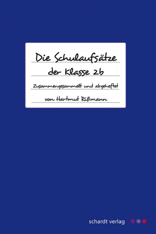 Cover of the book Die Schulaufsätze der 2 b by Hartmut Rißmann, Schardt Verlag