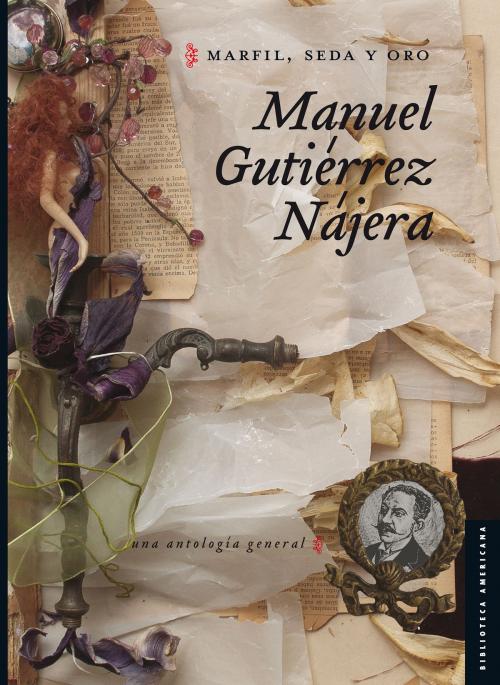 Cover of the book Marfil, seda y oro by Manuel Gutiérrez Nájera, Claudia Canales, José María Martínez, Gustavo Jiménez Aguirre, Fondo de Cultura Económica