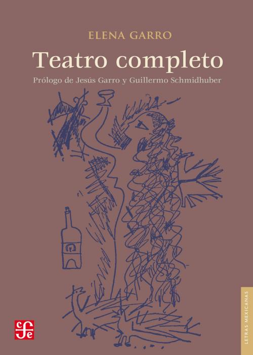 Cover of the book Teatro completo by Elena Garro, Guillermo Schmidhuber de la Mora, Jesús Garro Velázquez, Álvaro Álvarez Delgado, Fondo de Cultura Económica