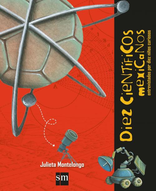 Cover of the book Diez científicos mexicanos entrevistados por diez niños curiosos by Julieta Montelongo, Héctor González Jiménez, Ediciones SM