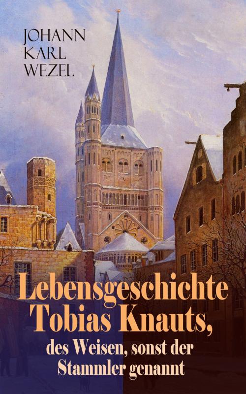 Cover of the book Lebensgeschichte Tobias Knauts, des Weisen, sonst der Stammler genannt by Johann Karl Wezel, e-artnow