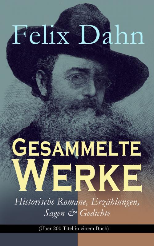 Cover of the book Gesammelte Werke: Historische Romane, Erzählungen, Sagen & Gedichte (Über 200 Titel in einem Buch) by Felix Dahn, e-artnow