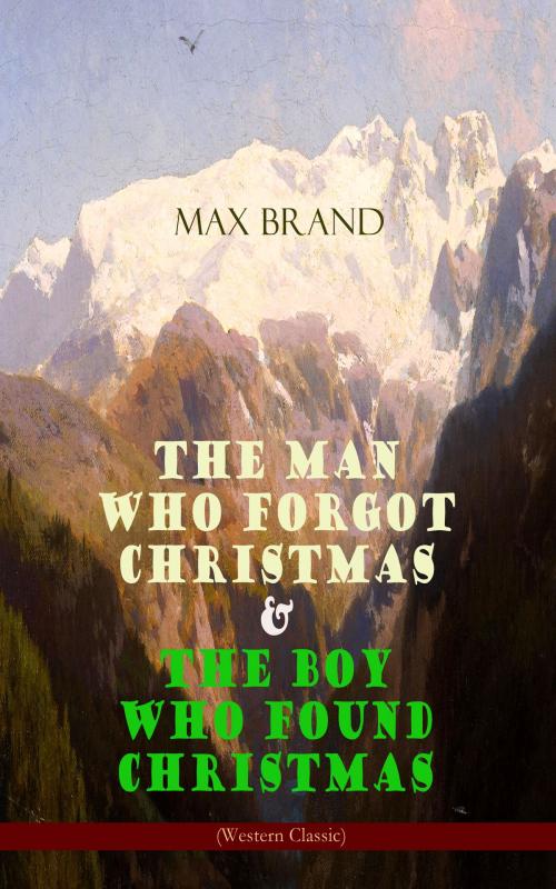 Cover of the book The Man Who Forgot Christmas & The Boy Who Found Christmas (Adventure Classics) by Max Brand, e-artnow