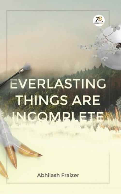 Cover of the book Everlasting Things Are Incomplete by Abhilash Fraizer, Zorba Books