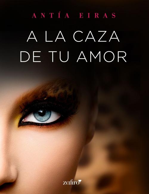 Cover of the book A la caza de tu amor by Antía Eiras, Grupo Planeta
