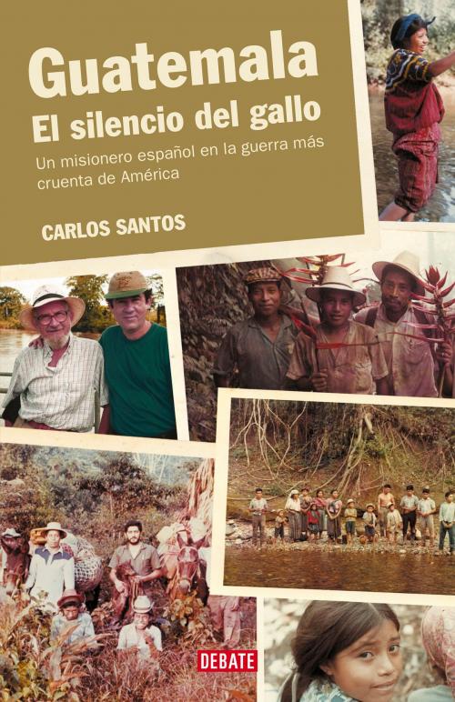 Cover of the book Guatemala. El silencio del gallo by Carlos Santos, Penguin Random House Grupo Editorial España