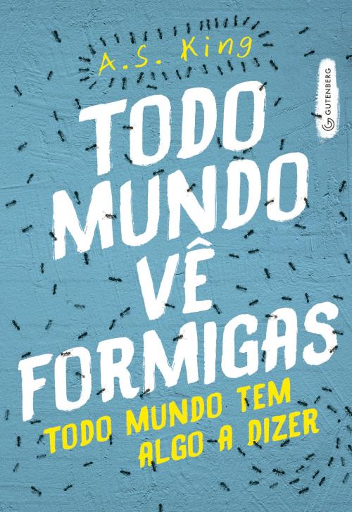 Cover of the book Todo mundo vê formigas by A. S. King, Gutenberg Editora