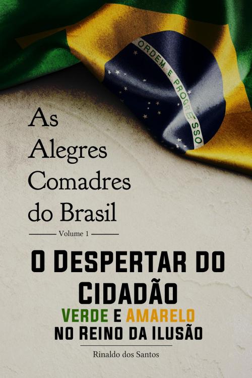 Cover of the book As alegres comadres do brasil - vol. 1 - o despertar do cidadão verde-amarelo no reino da ilusão by Rinaldo Dos Santos, Simplíssimo