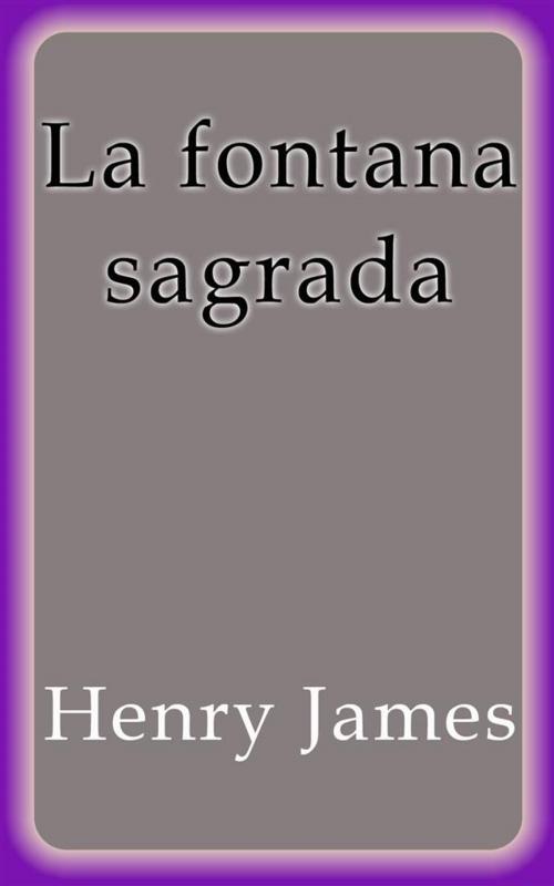 Cover of the book La fontana sagrada by Henry James, Henry James