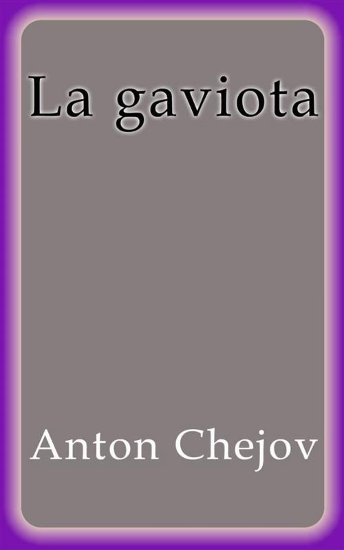 Cover of the book La Gaviota - Anton Chejov by Anton Chejov, Anton Chejov