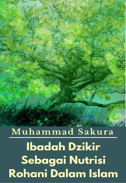 Cover of the book Ibadah Dzikir Sebagai Nutrisi Rohani Dalam Islam by Muhammad Sakura, PublishDrive