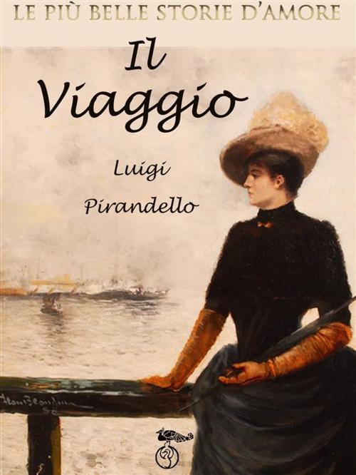 Cover of the book Le più belle storie d'amore - Il viaggio by Luigi Pirandello, Luigi Pirandello