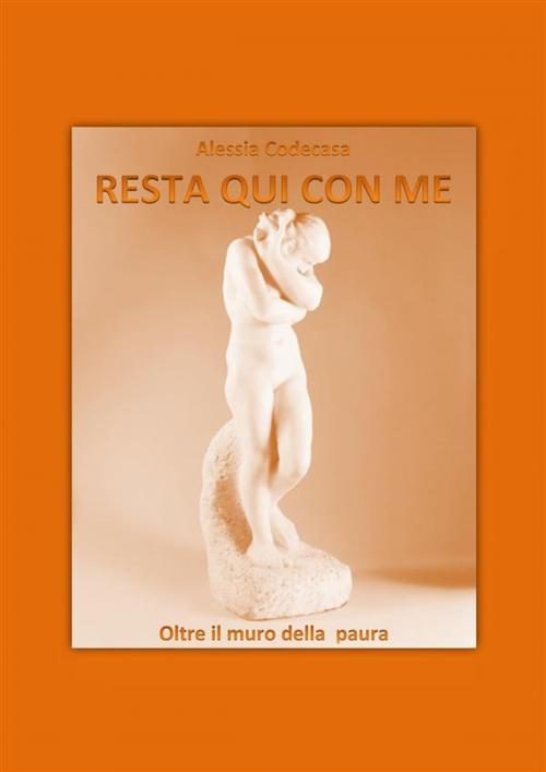 Cover of the book Resta qui con me. by Alessia Codecasa, Alessia Codecasa