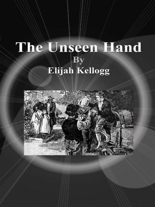 Cover of the book The Unseen Hand by Elijah Kellogg, Elijah Kellogg