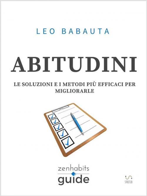 Cover of the book Abitudini - Le soluzioni e i metodi più efficaci per migliorarle - Una guida di ZenHabits by Leo Babauta, Leo Babauta