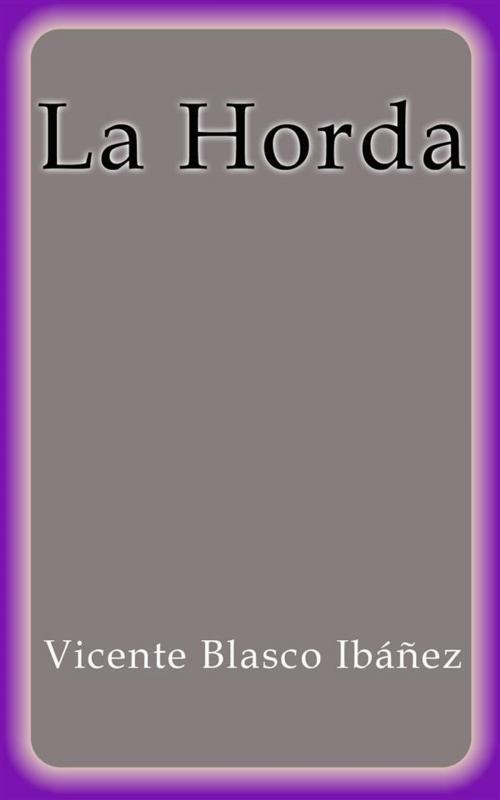 Cover of the book La Horda by Vicente Blasco Ibáñez, Vicente Blasco Ibáñez