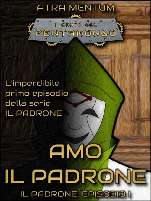 Cover of the book Amo il Padrone (Il Padrone Vol. 1) by Atra Mentum, Atra Mentum