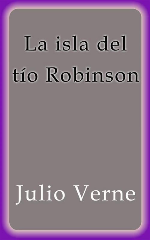 Cover of the book La isla del tío Robinson by Julio Verne, Julio Verne