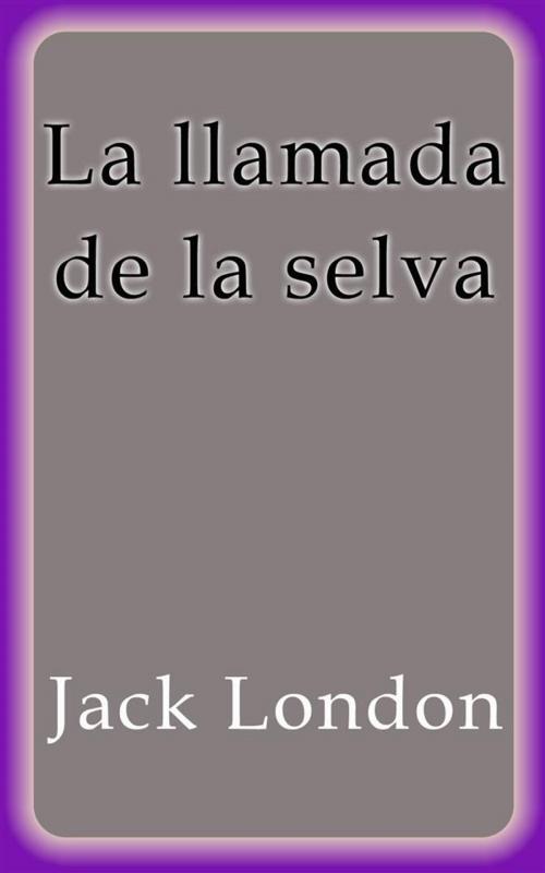 Cover of the book La llamada de la selva by Jack London, Jack London