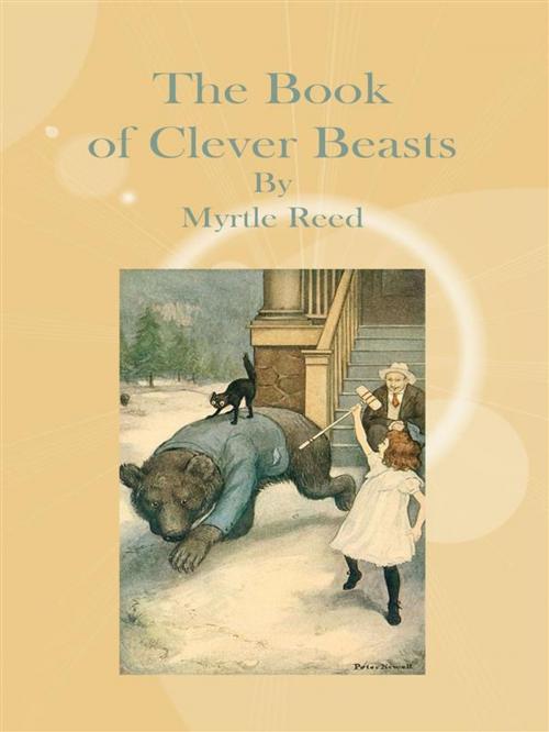 Cover of the book The Book of Clever Beasts by Myrtle Reed, Myrtle Reed