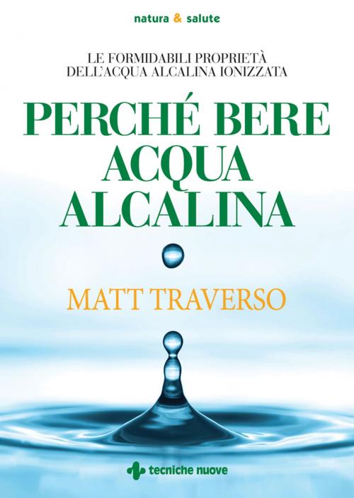 Cover of the book Perché bere acqua alcalina by Matt Traverso, Tecniche Nuove