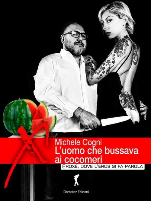 Cover of the book L’uomo che bussava ai cocomeri by Michele Cogni, Eroxè