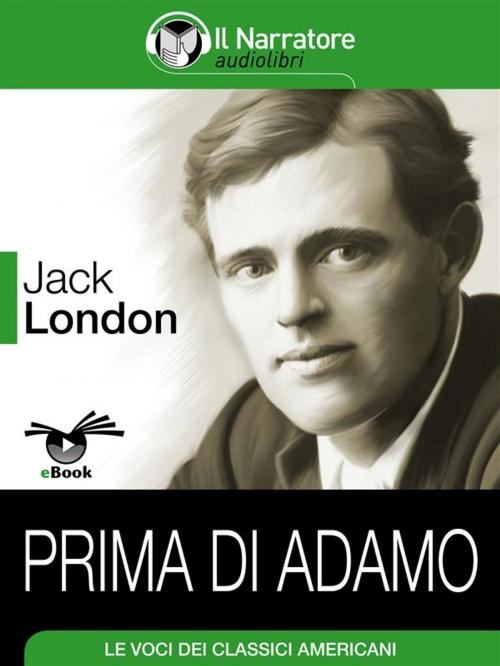 Cover of the book Prima di Adamo by Jack London, Il Narratore